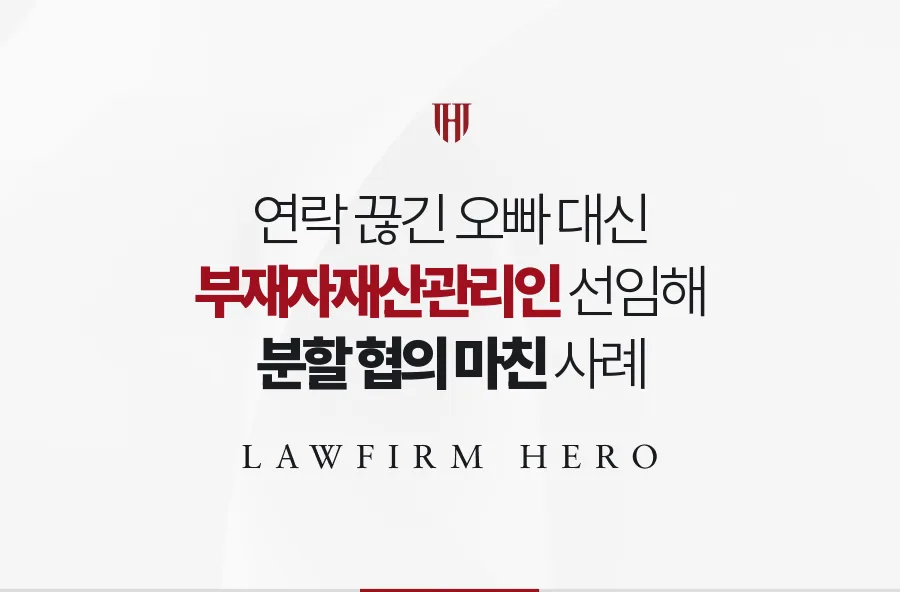 연락이 끊긴 오빠 대신 부재자재산관리인을 선임받아 상속재산분할을 마친 사례