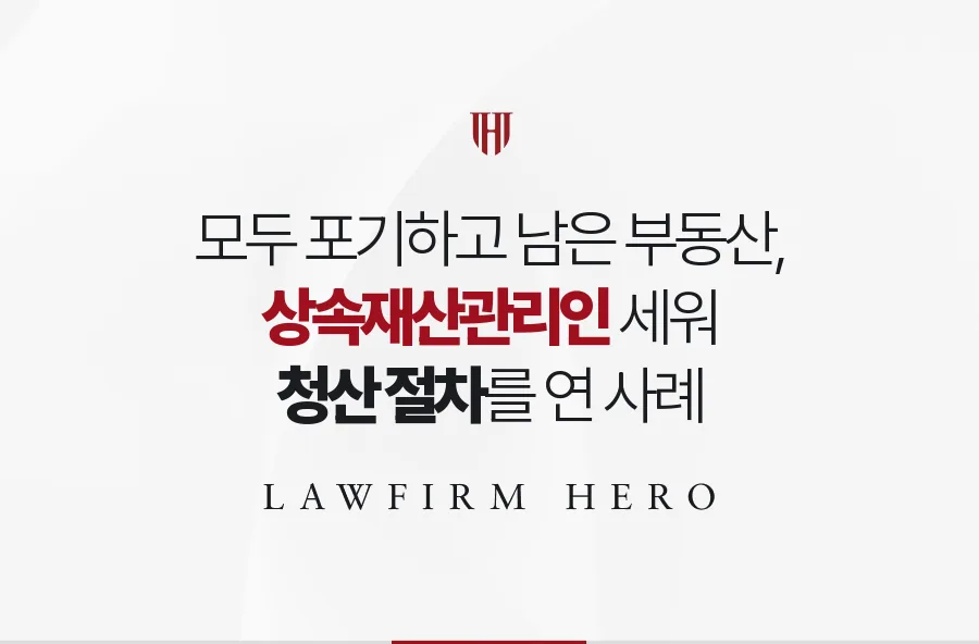 모두 포기해 주인 없이 남은 부동산, 상속재산관리인 선임으로 청산을 연 사례