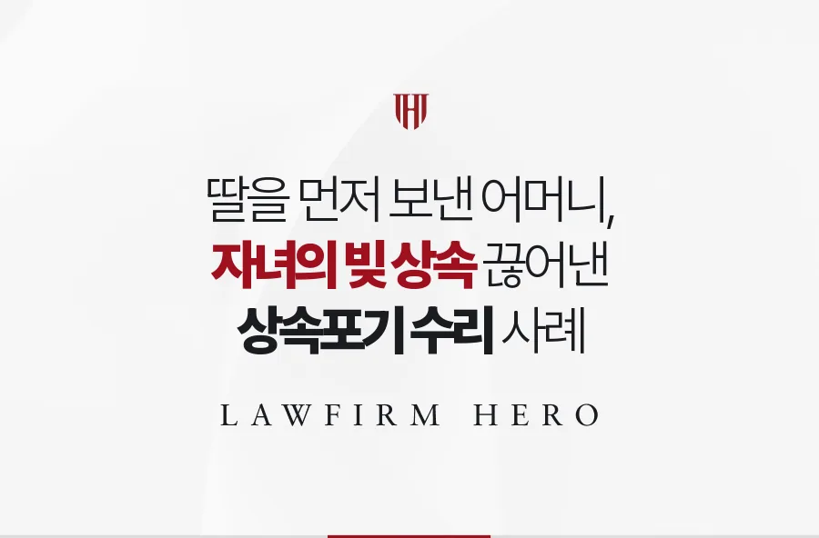 딸을 먼저 보낸 70대 어머니, 자녀의 빚이 넘어오기 전에 상속포기를 수리받은 사례